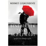 BENİ BİR TEK AŞK ALDATMADI