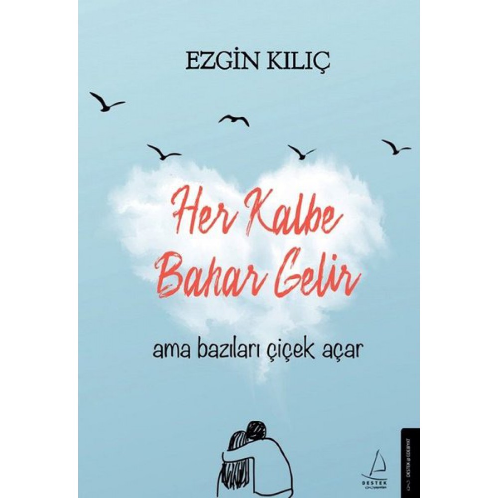 HER KALBE BAHAR GELİR AMA BAZILARI ÇİÇEK AÇAR