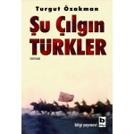 ŞU ÇILGIN TÜRKLER-TURGUT ÖZAKMAN