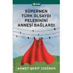 SÜPERMEN TÜRK OLSAYDI PELERİNİNİ ANNESİ BAĞLARDI
