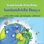 BENİM KÜÇÜK DENEYLERİM-SÜRDÜREBİLİR DÜNYA